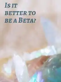 [BL] Is It Better To Be A Beta?