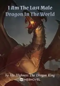 I Am The Last Male Dragon In The World